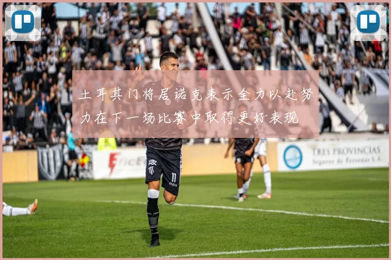 土耳其门将居诺克表示全力以赴努力在下一场比赛中取得更好表现