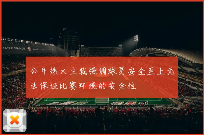 公牛热火主裁强调球员安全至上无法保证比赛环境的安全性